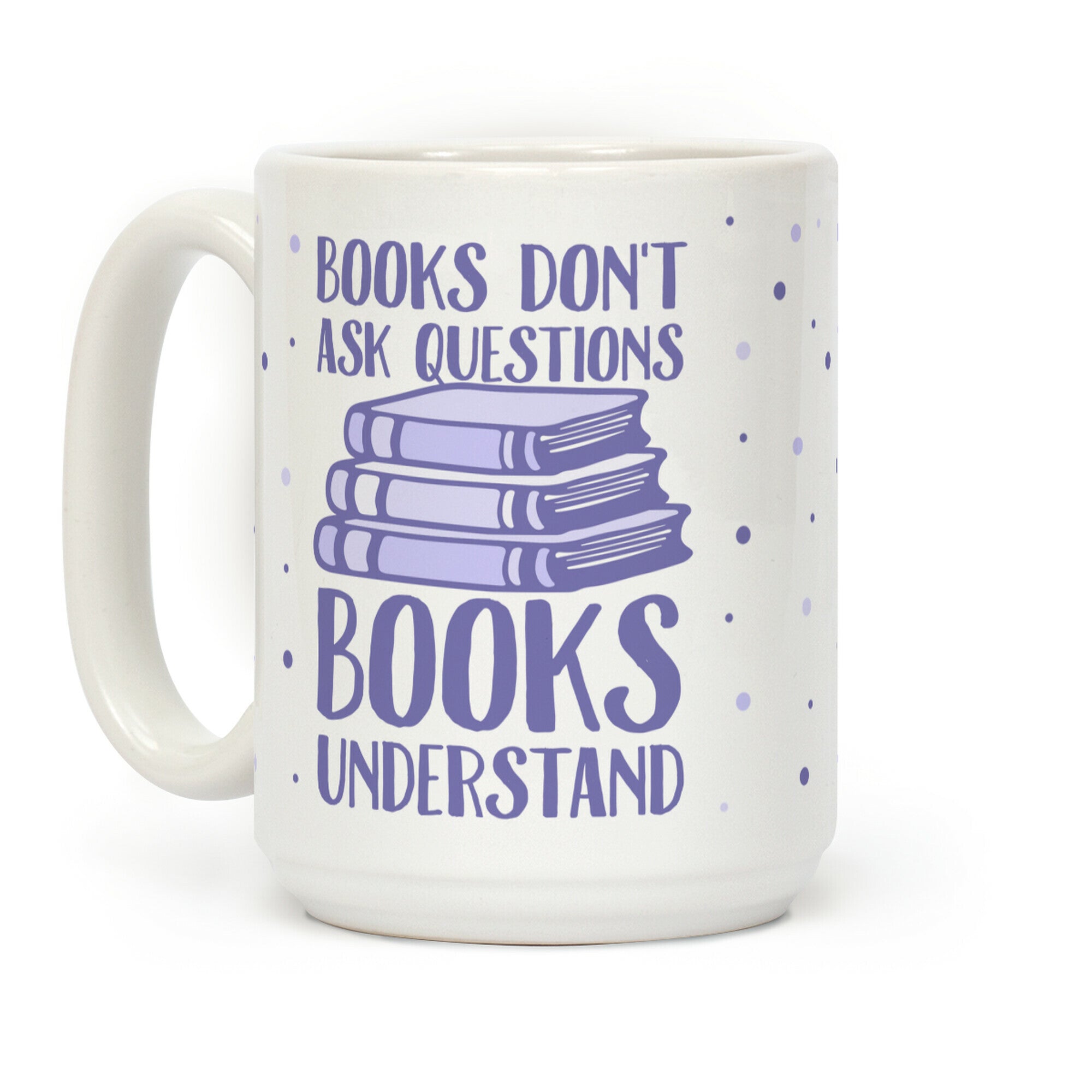 Books Don't Ask Questions Books Understand Coffee Mug